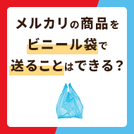 メルカリの商品をビニール袋で送ることはできる？メリット・デメリットを解説