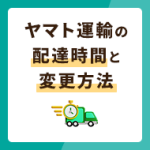 ヤマト運輸の配達時間は5区分！日時や場所変更方法を併せて解説