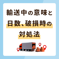 輸送中とはどういう意味？輸送中から届くまでの日数や破損時の対処法