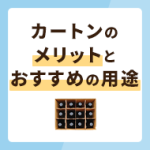 カートンとは？メリットやおすすめの用途・オリジナルカートンを解説！