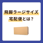 飛脚ラージサイズ宅配便のサイズや料金、注意点をまとめて解説！