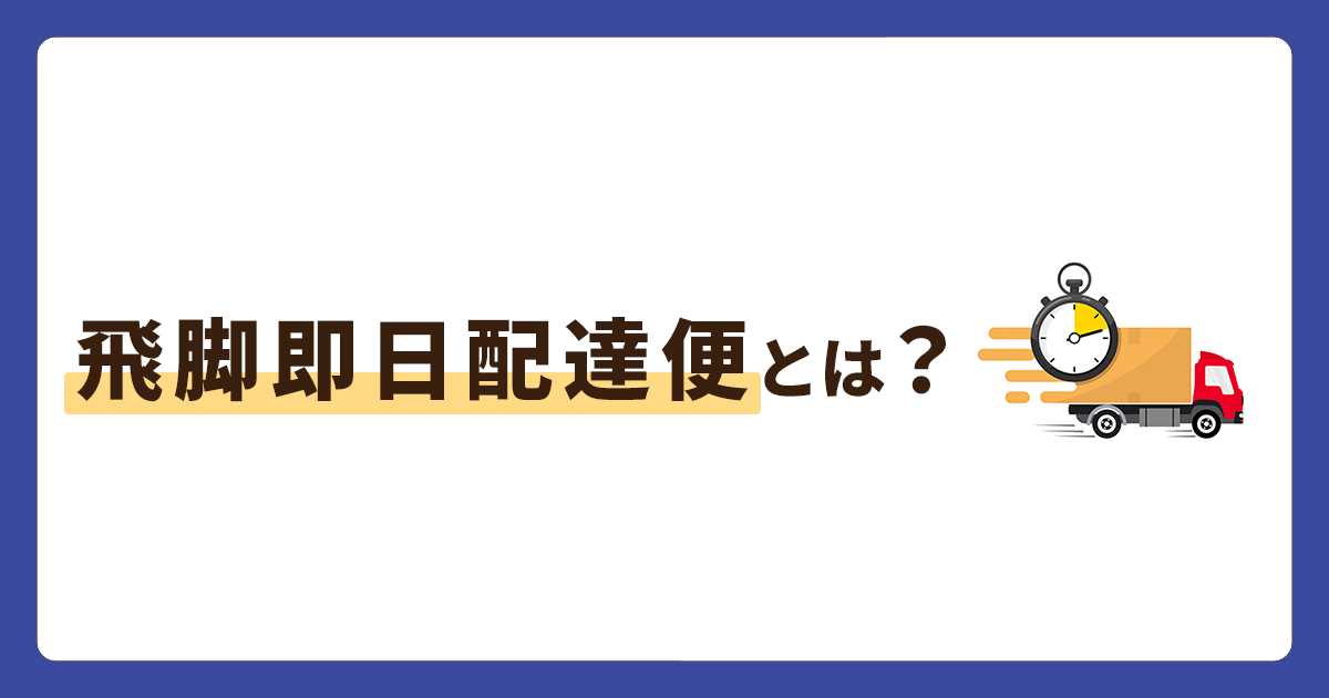 飛脚即日配達便は地域限定のサービス！エリアや料金を解説