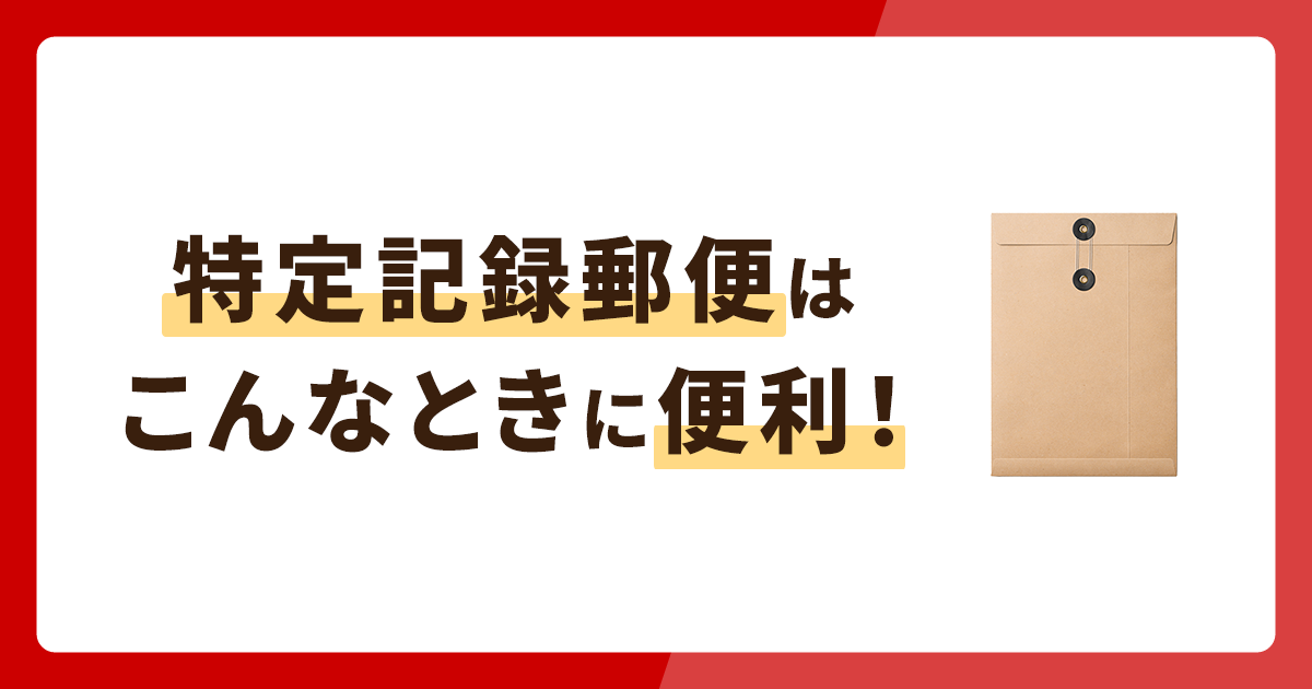 特定記録郵便はこんなときに便利！追跡方法や速達・簡易書留・レターパックとの違い