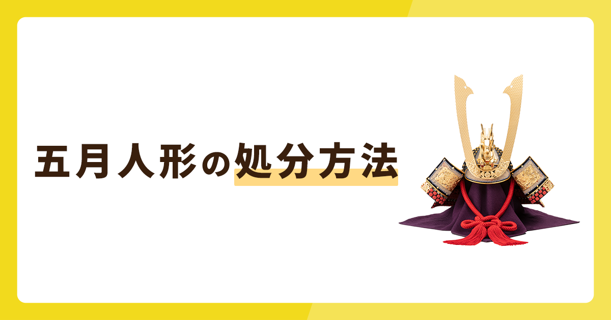 五月人形の処分方法7選！処分のタイミングやメルカリに出品するポイントも解説