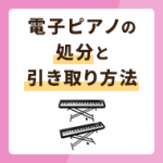 電子ピアノの処分方法2選と引き取ってもらう方法5選を徹底解説！