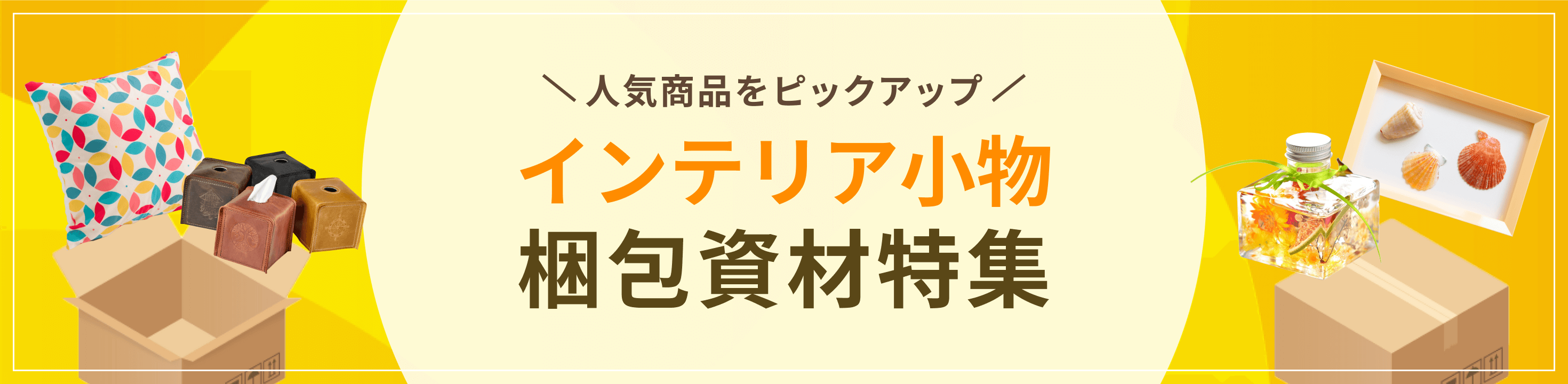 人気商品をピックアップ。インテリア小物向け梱包資材特集